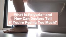 What is Polyuria—and How Can Doctors Tell If You're Peeing Too Much?