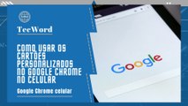 Como usar os cartões personalizados no Google Chrome no celular
