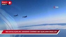 Rus savaş uçakları, Karadeniz üzerinde ABD uçaklarını engelledi