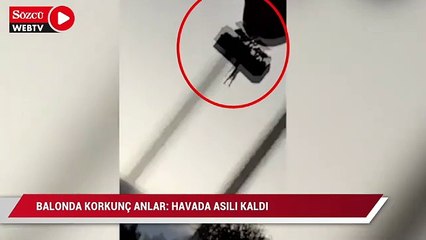 Balonda korkunç anlar: Havada asılı kaldı