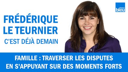 Famille : savoir traverser les disputes en s'appuyant sur des moments forts