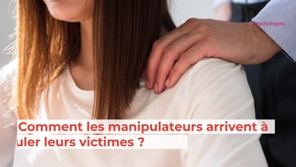 Comment les manipulateurs arrivent à manipuler leurs victimes ?