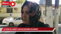 20 günlük anne Fatma Gül’ü kocası döverek öldürdü