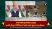 PM Modi interacts with top CEOs of oil and gas sectors
