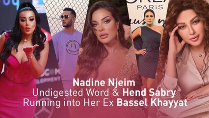 Nadine Njeim Undigested Word & Hend Sabry Running into Her Ex Bassel Khayyat