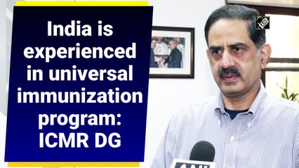 India is experienced in universal immunisation program: ICMR DG