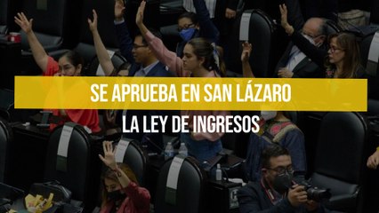 Se aprueba en San Lázaro la Ley de Ingresos