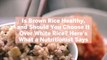 Is Brown Rice Healthy, and Should You Choose It Over White Rice? Here's What a Nutritionist Says