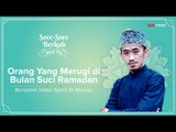 Sore-Sore Berkah EPS 4, Bersama Ustaz Syam: Orang Yang Merugi Di Bulan Suci Ramadan