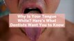 Why Is Your Tongue White? Here's What Dentists Want You to Know