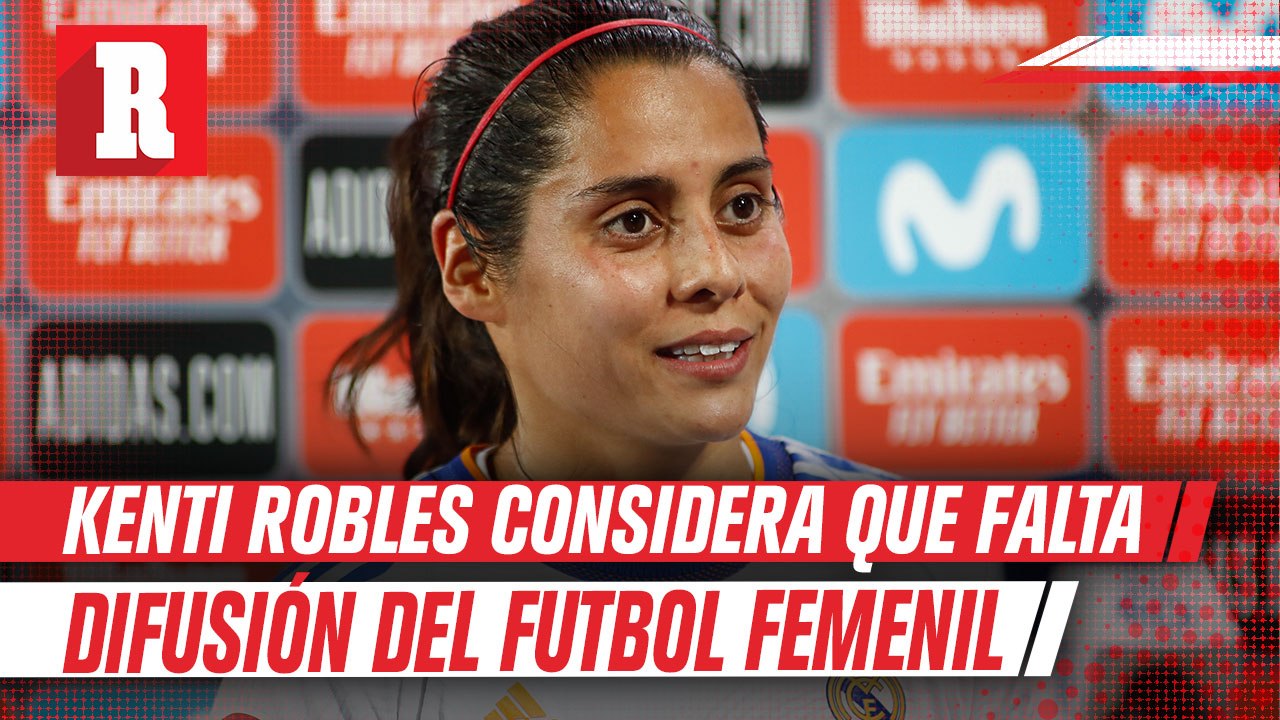 Kenti Robles considera que existe una desigualdad muy grande en la difusión del futbol femenil