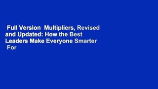 Full Version  Multipliers, Revised and Updated: How the Best Leaders Make Everyone Smarter  For