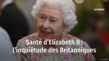 Santé d’Elizabeth II : l’inquiétude des Britanniques