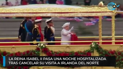 La Reina Isabel II pasa una noche hospitalizada tras cancelar su visita a Irlanda del Norte