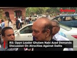 RS: Oppn Leader Ghulam Nabi Azad Demands Discussion On Atrocities Against Dalits