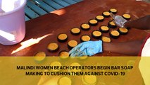 Malindi women beach operators begin making bar soaps to cushion them against Covid-19