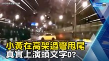 小黃在高架過彎甩尾 真實上演頭文字D?