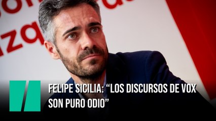 Felipe Sicilia: "Los discursos de Vox son puro odio"