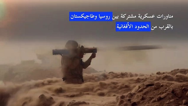 مناورات عسكرية مشتركة بين روسيا وطاجيكستان بالقرب من الحدود الأفغانية