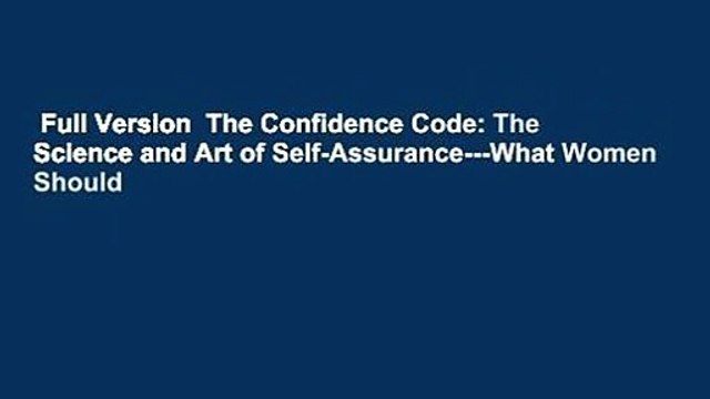 Full Version  The Confidence Code: The Science and Art of Self-Assurance---What Women Should
