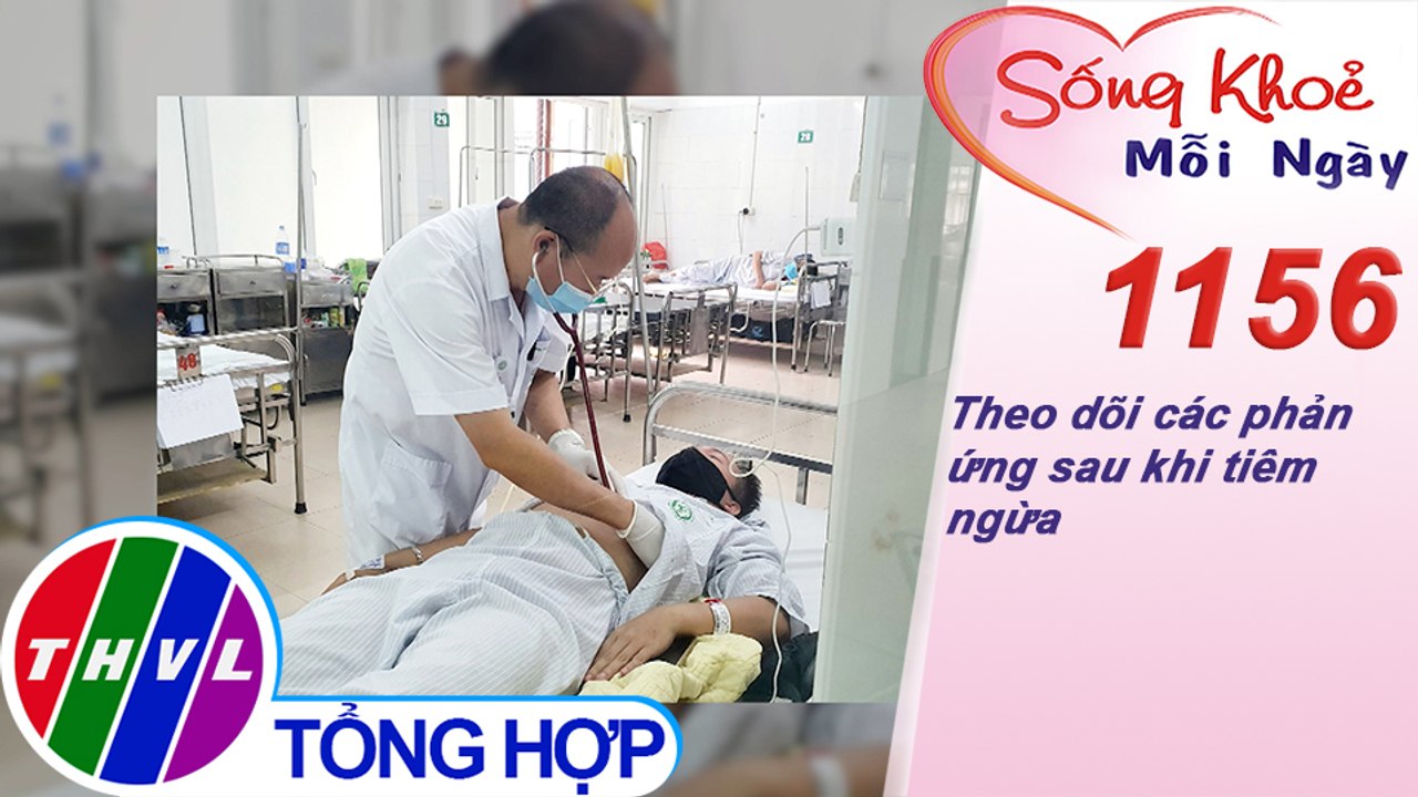 Theo dõi các phản ứng sau khi tiêm ngừa ​​| Sống khỏe mỗi ngày - Kỳ 1156