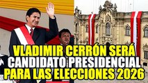 VLADIMIR CERRÓN: PERÚ LIBRE ANUNCIA SU CANDIDATURA PRESIDENCIAL PARA LAS ELECCIONES DEL 2026