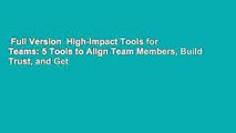 Full Version  High-Impact Tools for Teams: 5 Tools to Align Team Members, Build Trust, and Get