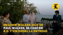 Meadow Walker, hija de Paul Walker, se casó en República Dominicana y Vin Diesel la entregó