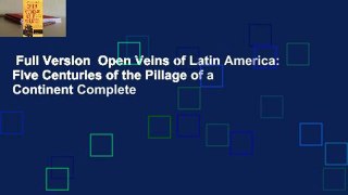 Full Version  Open Veins of Latin America: Five Centuries of the Pillage of a Continent Complete