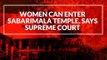 Women Can Enter Sabarimala Temple, Says Supreme Court