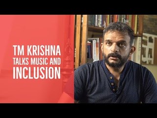 21 Century Makers: TM Krishna on Carnatic music and the need for inclusion in art