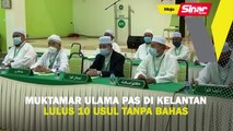Muktamar Ulama Pas di Kelantan lulus 10 usul tanpa bahas