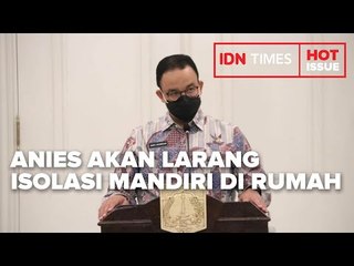 BANYAK KLASTER KELUARGA, ANIES AKAN LARANG ISOLASI MANDIRI DI RUMAH