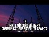 ISRO Launched Military Communications Satellite GSAT-7A
