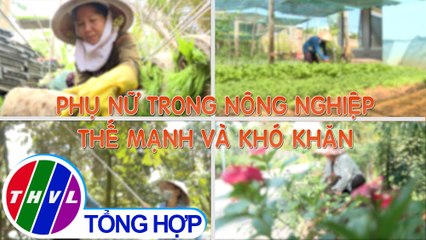 Nông nghiệp bền vững: Phụ nữ trong nông nghiệp - thế mạnh và khó khăn