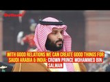 With Good Relations We Can Create Good Things For Saudi Arabia & India: Mohammed bin Salman