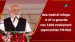 New medical colleges in UP to generate over 5,000 employment opportunities: PM Modi