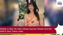 Bhabhi Ji Ghar Par Hain Actress Saumya Tandon And Her 'Bold & Sexy' Saree Looks