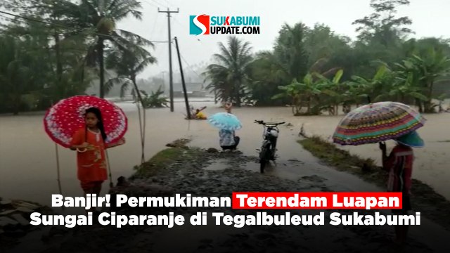 Banjir! Permukiman Terendam Luapan Sungai Ciparanje di Tegalbuleud Sukabumi