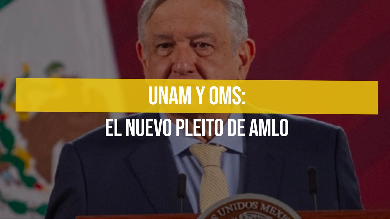 UNAM y OMS: El nuevo pleito de AMLO
