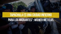 Tapachula es una ciudad infierno para los migrantes