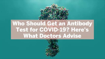 Who Should Get an Antibody Test for COVID-19? Here's What Doctors Advise