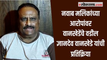 नवाब मलिकांच्या आरोपांवर वानखेडेंचे वडील ज्ञानदेव वानखेडे यांची प्रतिक्रिया