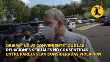 Obispo "no ve conveniente" que las relaciones sexuales no consentidas entre pareja sean consideradas violación
