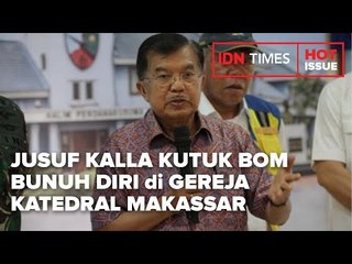 JUSUF KALLA KUTUK BOM BUNUH DIRI di GEREJA KATEDRAL MAKASSAR