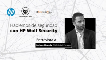 Entrevista a Enrique Miranda, CISO de Prosegur España - HP WOLF SECURITY