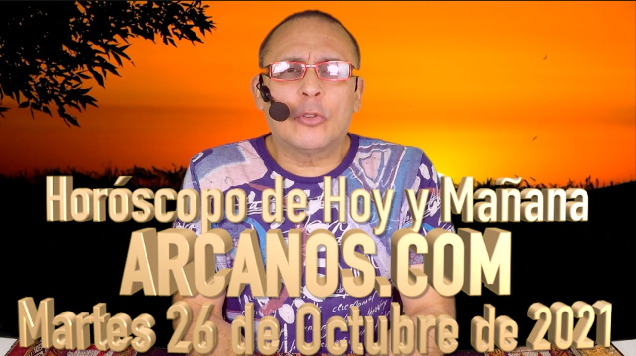 HOROSCOPO DE HOY Y MAÑANA - ARCANOS.COM -  Martes 26 de Octubre de 2021
