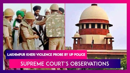 Supreme Court's Observations On Lakhimpur Kheri Violence Probe By UP Police