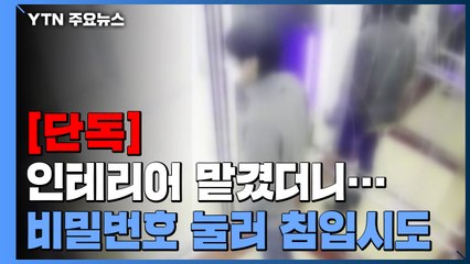 [단독] 집 인테리어 맡겼더니...비밀번호 누르고 침입 시도 / YTN