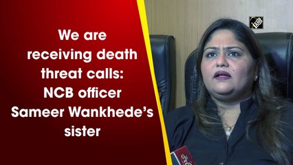 We are receiving death threat calls: NCB officer Sameer Wankhede’s sister